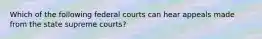 Which of the following federal courts can hear appeals made from the state supreme courts?