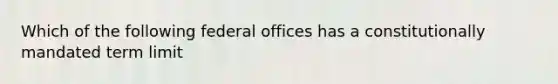 Which of the following federal offices has a constitutionally mandated term limit