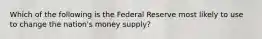 Which of the following is the Federal Reserve most likely to use to change the nation's money supply?