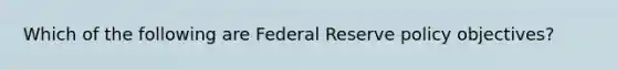 Which of the following are Federal Reserve policy objectives?