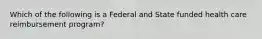 Which of the following is a Federal and State funded health care reimbursement program?