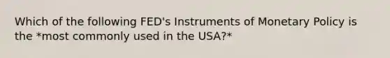 Which of the following FED's Instruments of Monetary Policy is the *most commonly used in the USA?*