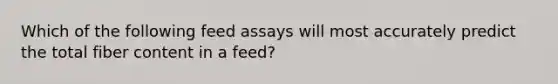 Which of the following feed assays will most accurately predict the total fiber content in a feed?