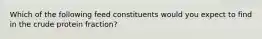 Which of the following feed constituents would you expect to find in the crude protein fraction?