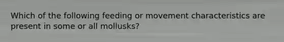 Which of the following feeding or movement characteristics are present in some or all mollusks?