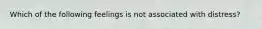 Which of the following feelings is not associated with distress?