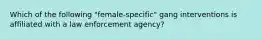 Which of the following "female-specific" gang interventions is affiliated with a law enforcement agency?