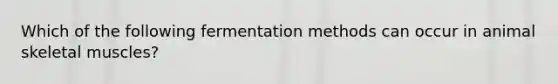 Which of the following fermentation methods can occur in animal skeletal muscles?