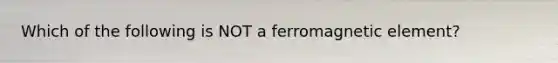 Which of the following is NOT a ferromagnetic element?