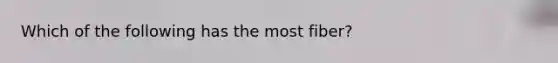 Which of the following has the most fiber?