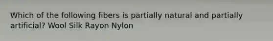 Which of the following fibers is partially natural and partially artificial? Wool Silk Rayon Nylon