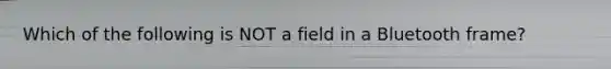 Which of the following is NOT a field in a Bluetooth frame?