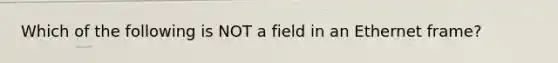 Which of the following is NOT a field in an Ethernet frame?