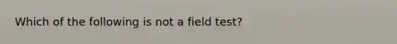 Which of the following is not a field test?