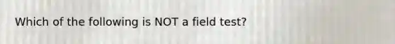 Which of the following is NOT a field test?