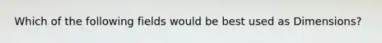 Which of the following fields would be best used as Dimensions?