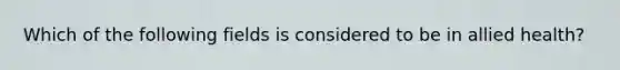 Which of the following fields is considered to be in allied health?