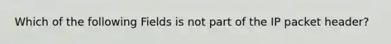 Which of the following Fields is not part of the IP packet header?