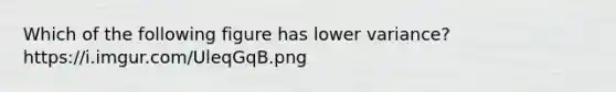 Which of the following figure has lower variance? https://i.imgur.com/UleqGqB.png