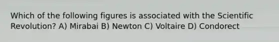 Which of the following figures is associated with the Scientific Revolution? A) Mirabai B) Newton C) Voltaire D) Condorect