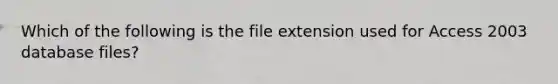 Which of the following is the file extension used for Access 2003 database files?