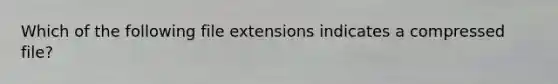 Which of the following file extensions indicates a compressed file?