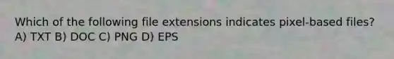 Which of the following file extensions indicates pixel-based files? A) TXT B) DOC C) PNG D) EPS