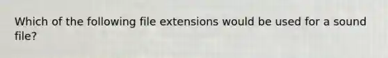 Which of the following file extensions would be used for a sound file?