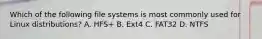 Which of the following file systems is most commonly used for Linux distributions? A. HFS+ B. Ext4 C. FAT32 D. NTFS