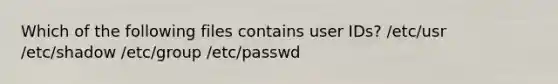 Which of the following files contains user IDs? /etc/usr /etc/shadow /etc/group /etc/passwd