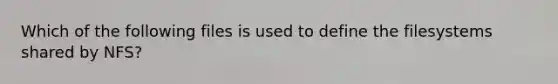 Which of the following files is used to define the filesystems shared by NFS?