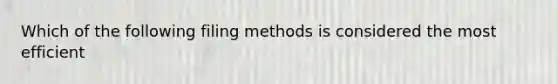 Which of the following filing methods is considered the most efficient