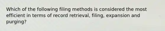 Which of the following filing methods is considered the most efficient in terms of record retrieval, filing, expansion and purging?