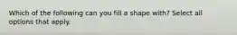 Which of the following can you fill a shape with? Select all options that apply.