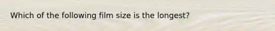 Which of the following film size is the longest?