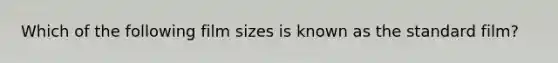 Which of the following film sizes is known as the standard film?