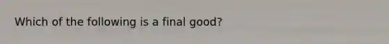 Which of the following is a final good?