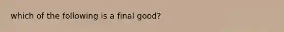 which of the following is a final good?