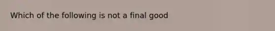 Which of the following is not a final good