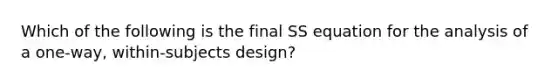 Which of the following is the final SS equation for the analysis of a one-way, within-subjects design?