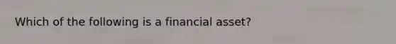 Which of the following is a financial asset?