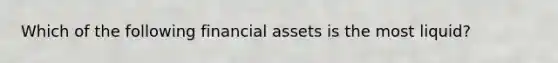 Which of the following financial assets is the most liquid?