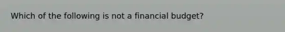 Which of the following is not a financial budget?