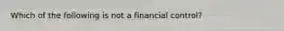 Which of the following is not a financial control?