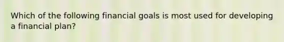 Which of the following financial goals is most used for developing a financial plan?