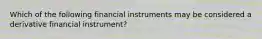 Which of the following financial instruments may be considered a derivative financial instrument?