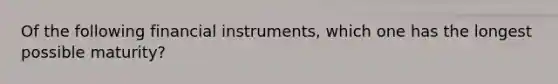 Of the following financial instruments, which one has the longest possible maturity?