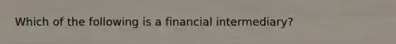 Which of the following is a financial intermediary?