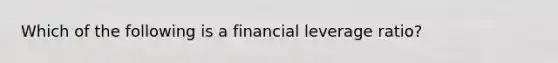 Which of the following is a financial leverage ratio?