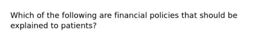 Which of the following are financial policies that should be explained to patients?